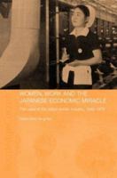 Women, Work and the Japanese Economic Miracle: The Case of the Cotton Textile Industry, 1945-1975 0415546249 Book Cover