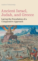 Ancient Israel, Judah, and Greece: Laying the Foundation of a Comparative Approach (Hebrew Bible Monograph) 1914490479 Book Cover