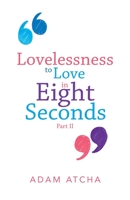 Lovelessness to Love in Eight Seconds: Part II 1504322320 Book Cover