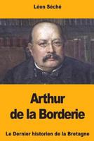 Arthur de la Borderie: Le Dernier historien de la Bretagne 172509441X Book Cover