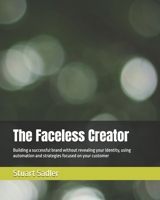 The Faceless Creator: Building a successful brand without revealing your identity, using automation and strategies focused on your customer B0DXPCF1Y7 Book Cover
