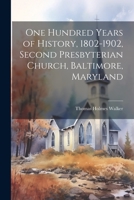 One Hundred Years of History, 1802-1902, Second Presbyterian Church, Baltimore, Maryland 1021389625 Book Cover