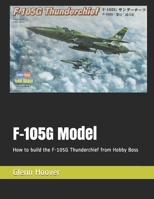 F-105G Model: How to build the F-105G Thunderchief from Hobby Boss 1794440380 Book Cover