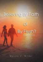 Believing by Faith or by Flesh?: God's Will or Your Desires 1465385169 Book Cover