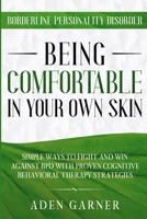 Borderline Personality Disorder: BEING COMFORTABLE IN YOUR OWN SKIN - Simple Ways To Fight and Win Against BPD With Proven Cognitive Behavioral Therapy 9814952028 Book Cover