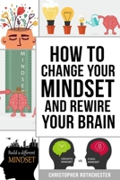 How To Change Your Mindset and Rewire Your Brain B0BNV8H27K Book Cover