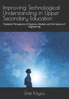 Improving Technological Understanding in Upper Secondary Education: Students’ Perceptions of Systems, Models, and the Nature of Engineering B0FSGDM4D3 Book Cover