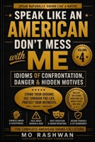 SPEAK LIKE AN AMERICAN: Don’t Mess With Me: Master Strong American Idioms for Confrontation, Warning, Danger, and Hidden Meanings in Real Conversations B0H6X7663N Book Cover