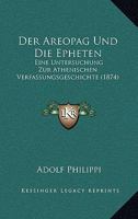 Der Areopag Und Die Epheten: Eine Untersuchung Zur Athenischen Verfassungsgeschichte 1018067469 Book Cover