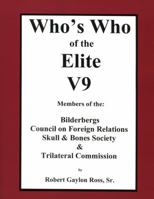 Who's Who of the Elite V9: Members of the: Bilderbergs, Council on Foreign Relations, Skull & Bones Society & Trilateral Commission 0964988844 Book Cover