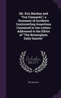 Mr. Eric Mackay and Vox Clamantis; a Summary of Incidents Controverting Assertions Contained in two Letters Addressed to the Editor of The Birmingham Daily Gazette 1356312071 Book Cover