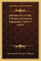 Epitome De La Vida, Y Hechos Del Invicto Emperador Carlos V (1656) 1166044025 Book Cover