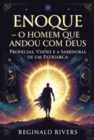 Enoque - O Homem que Andou com Deus: "Profecias, Visões e a Sabedoria de um Patriarca" (Portuguese Edition) B0DY1QN2BY Book Cover