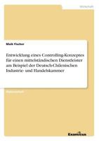 Entwicklung Eines Controlling-Konzeptes Fur Einen Mittelstandischen Dienstleister Am Beispiel Der Deutsch-Chilenischen Industrie- Und Handelskammer 3867466998 Book Cover