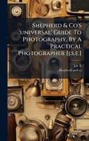 Shepherd & Co's 'universal' Guide To Photography, By A Practical Photographer [j.s.e.]... 1276119178 Book Cover