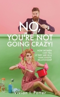 No, You're Not Going Crazy!: How Women Can Tell If They Are In A Narcissistic Relationship 1545665915 Book Cover