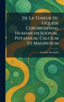 De La Teneur Du Liquide Cerebrospinal Humain en Sodium, Potassium, Calcium Et Magnesium (French Edition) 1025590724 Book Cover