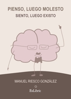 Pienso, luego molesto. Siento, luego existo 8418470992 Book Cover
