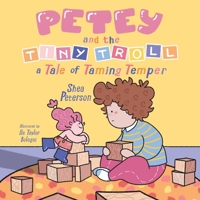 Petey and the Tiny Troll: a Tale of Taming Temper: Calming Down Toddler Emotions – in a Magical Picture Book Story! 1998473090 Book Cover