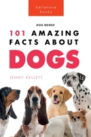 Dogs: 101 Amazing Facts About Dogs: Learn More About Man's Best Friend 6197695944 Book Cover