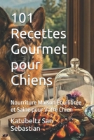 101 Recettes Gourmet pour Chiens: Nourriture Maison Équilibrée et Saine pour Votre Chien (Gastronomie avec Histoire) B0H6VHGK4G Book Cover