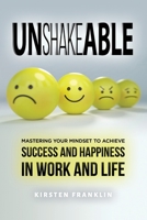 Unshakeable: Mastering Your Mindset to Achieve Success and Happiness in Work and Life 1653808977 Book Cover