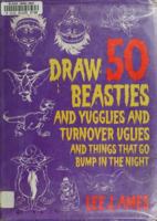 Draw 50 Beasties and Yugglies and Turnover Uglies and Things That Do Bump in the Night 0385267673 Book Cover