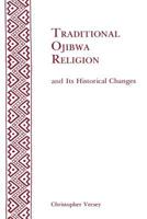 Traditional Ojibwa Religion and Its Historical Changes (Memoirs of the American Philosophical Society) 0871691523 Book Cover