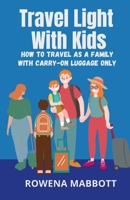 Travel Light With Kids: How to travel as a family with carry-on luggage only 0648603083 Book Cover