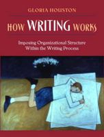 How Writing Works: Teaching Writers to Impose Organizational Structure Within the Writing Process 0205366767 Book Cover