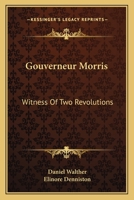 Gouverneur Morris: Witness Of Two Revolutions 1163173126 Book Cover