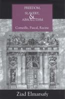 Freedom, Slavery, and Absolutism: Corneille, Pascal, Racine (Bucknell Studies in Eighteenth-Century Literature and Cultur) 0838755488 Book Cover