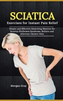 Sciatica Exercises for Instant Pain Relief: Simple and Effective Stretching Exercise for Sciatica Piriformis Syndrome, Relieve and Alleviate Chronic Pain B0CQM4B8G9 Book Cover