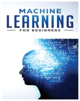 Machine Learning for Beginners: Absolute Beginners Guide, Learn Machine Learning and Artificial Intelligence from Scratch: Absolute Beginners Guide, ... and Artificial Intelligence from Scratch 1738901998 Book Cover