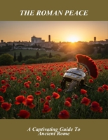 The Roman Peace: A Captivating Guide To Ancient Rome B0FTXHTFKW Book Cover