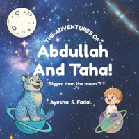"The Adventures Of Abdullah and Taha": "Bigger than the moon?" B0GNRJQGDC Book Cover