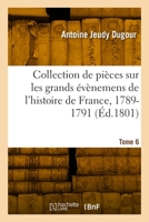 Collection de pièces sur les grands évènemens de l'histoire de France, 1789-1791. Tome 6 2418000087 Book Cover