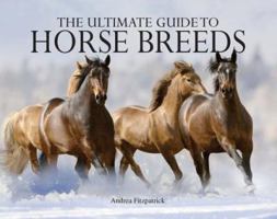 The Ultimate Guide to Horse Breeds (Our Ultimate Encyclopedias)