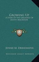 Growing Up: A Story of the Girlhood of Judith Mackenzie 1512096792 Book Cover