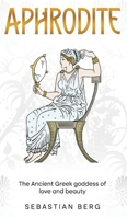 Aphrodite: The Ancient Greek Goddess of Love and Beauty 1764036298 Book Cover