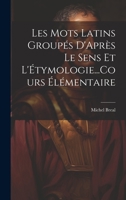 Les Mots Latins Groupés D'Après Le Sens Et L'Étymologie...Cours Élémentaire 1022765027 Book Cover