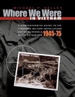 Where We Were in Vietnam: A Comprehensive Guide to the Firebases, Military Installations and Naval Vessels of the Vietnam War - 1945-75 1954163452 Book Cover