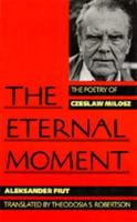 The Eternal Moment: The Poetry of Czeslaw Milosz 0520307038 Book Cover