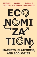 Economization: Markets, Platforms, and Ecologies 0231215401 Book Cover