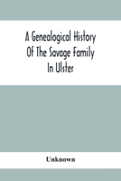 A Genealogical History of the Savage Family in Ulster; Being a Revision and Enlargement of Certain Chapters of The Savages of the Ards, 9354412351 Book Cover