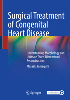 Surgical Treatment of Congenital Heart Disease: Understanding Morphology and Ultimate Three-Dimensional Reconstruction 9819661935 Book Cover