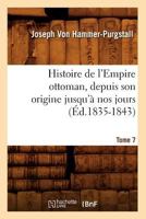 Histoire de L'Empire Ottoman, Depuis Son Origine Jusqu'a Nos Jours. Tome 7 (A0/00d.1835-1843) 2012551629 Book Cover