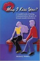 May I Kiss You? A Candid Look at Dating, Communication, Respect, & Sexual Assault Awareness 0972928200 Book Cover