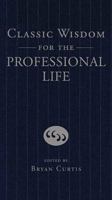 Classic Wisdom for the Professional Life 1595551263 Book Cover