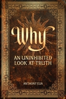 Why; an Uninhibited Look At Truth B0H66GHN58 Book Cover